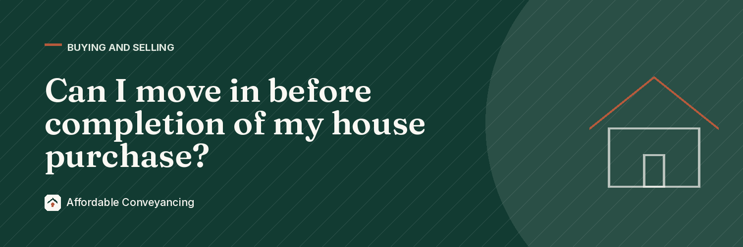 Can I move in before completion of my house purchase?