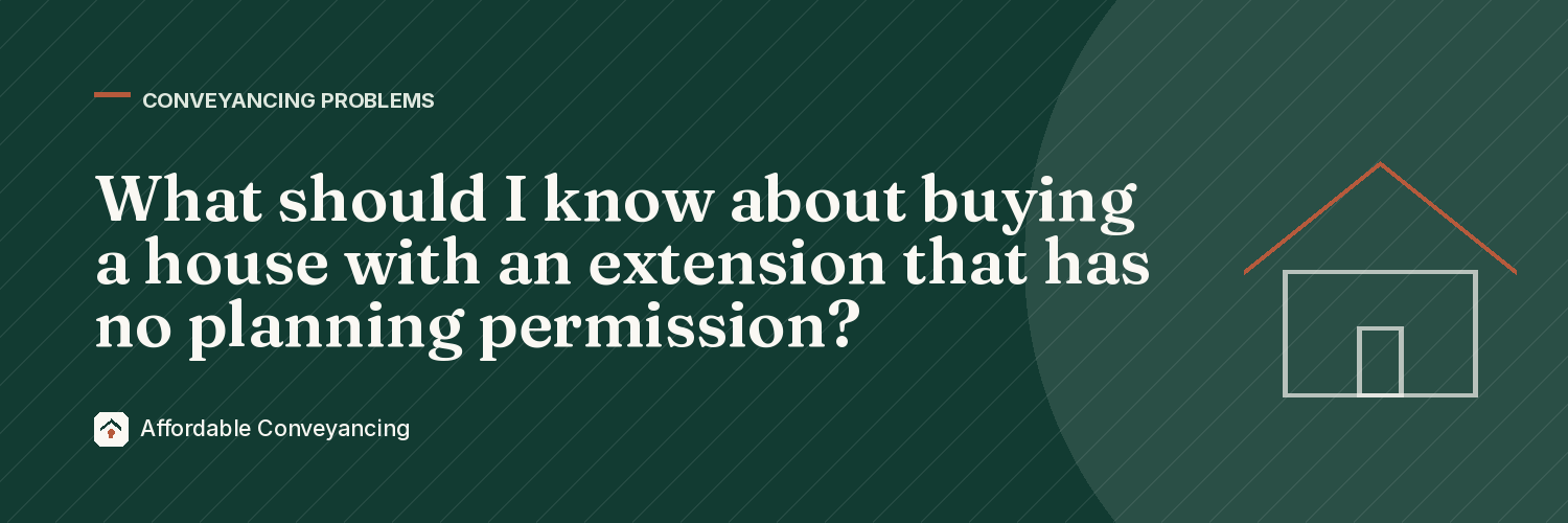 What should I know about buying a house with an extension that has no planning permission?